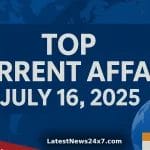 Top Current Affairs July 16, 2025