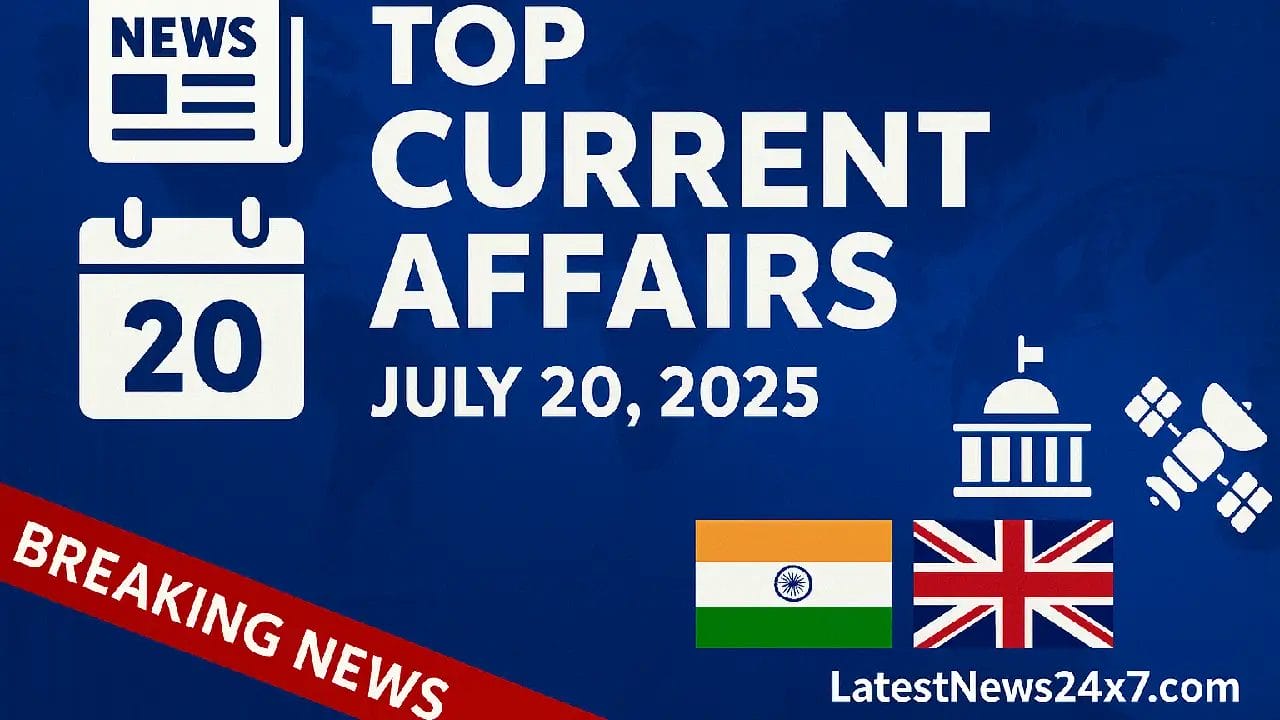 Top Current Affairs July 20, 2025